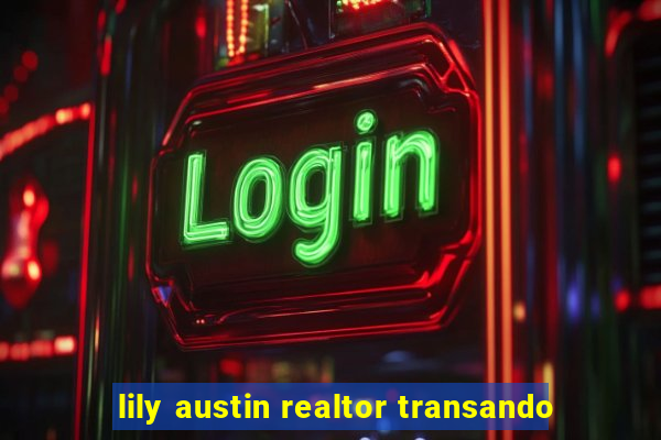 lily austin realtor transando